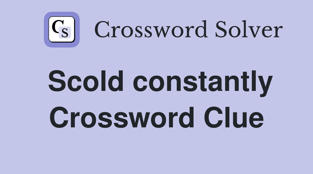 Scold constantly Crossword Clue Answers Crossword Solver